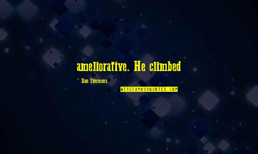 Climbed Quotes By Dan Simmons: ameliorative. He climbed