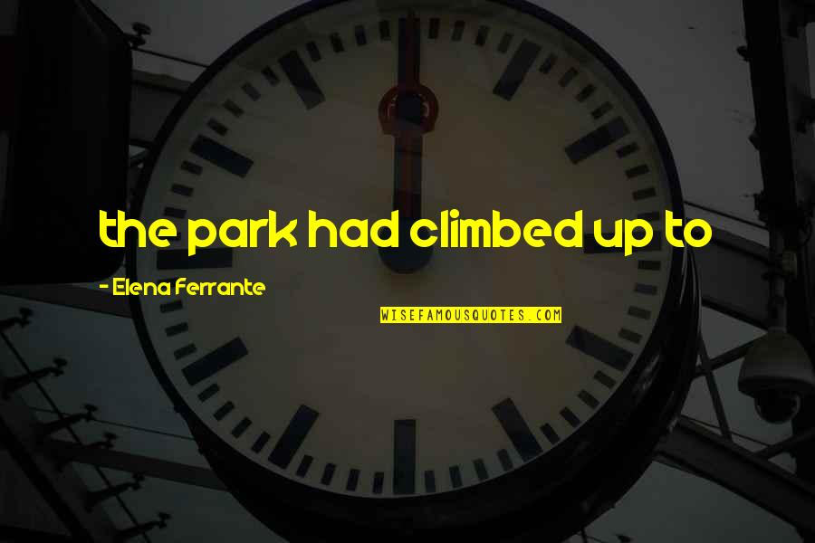 Climbed Quotes By Elena Ferrante: the park had climbed up to