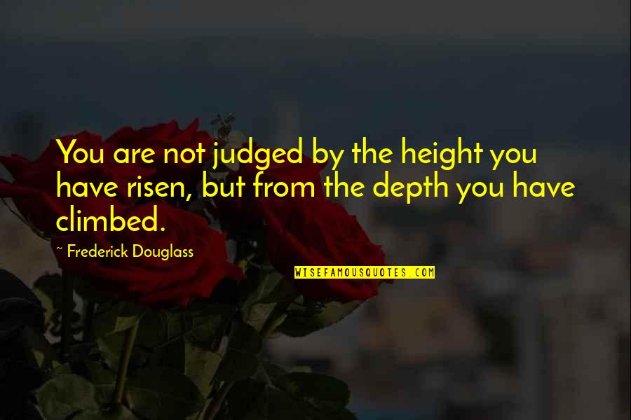 Climbed Quotes By Frederick Douglass: You are not judged by the height you