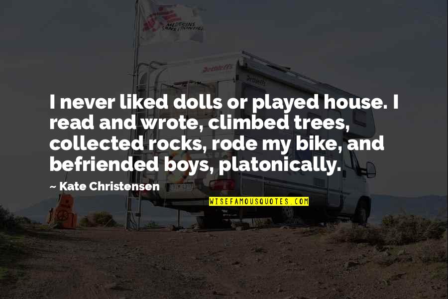 Climbed Quotes By Kate Christensen: I never liked dolls or played house. I