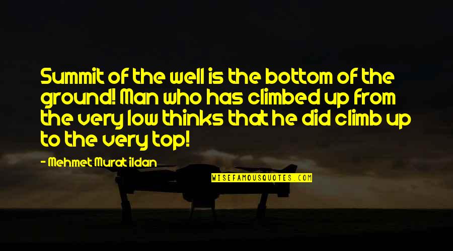 Climbed Quotes By Mehmet Murat Ildan: Summit of the well is the bottom of