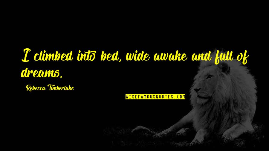 Climbed Quotes By Rebecca Timberlake: I climbed into bed, wide awake and full