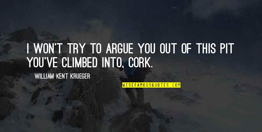 Climbed Quotes By William Kent Krueger: I won't try to argue you out of
