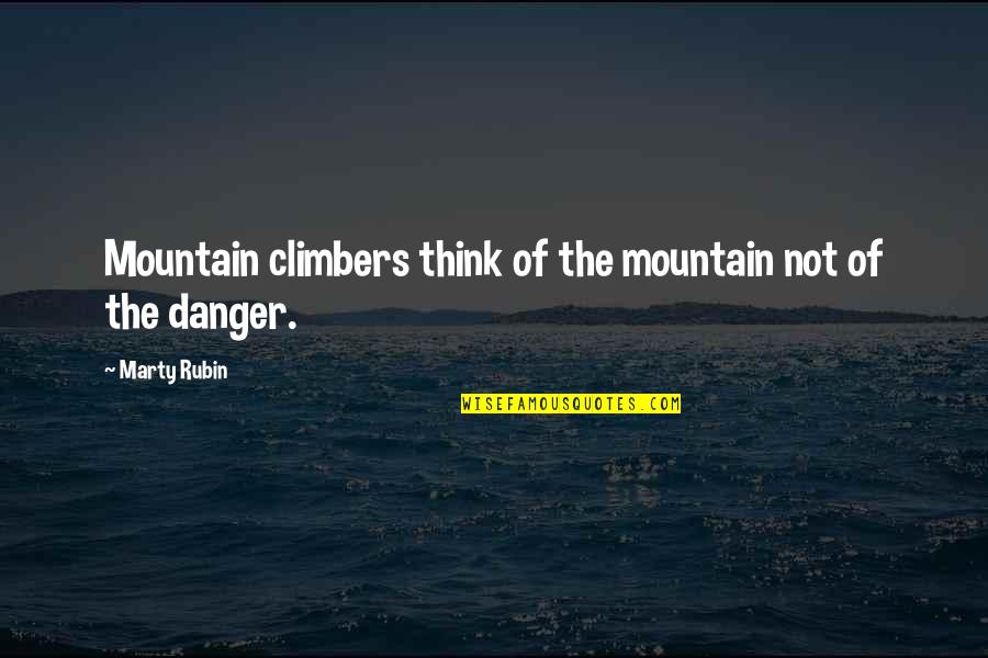 Climbers Quotes By Marty Rubin: Mountain climbers think of the mountain not of