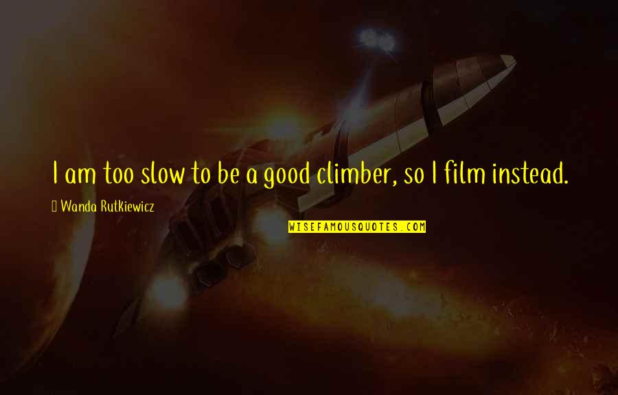 Climbers Quotes By Wanda Rutkiewicz: I am too slow to be a good