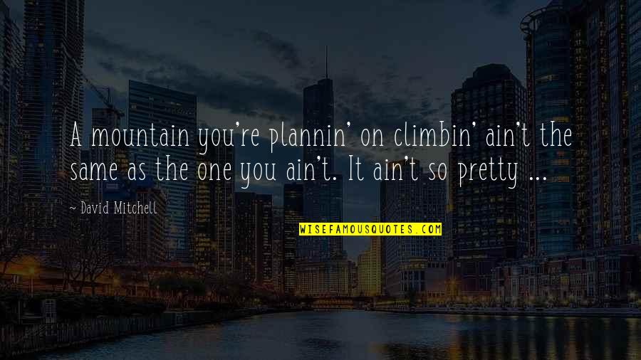 Climbin Quotes By David Mitchell: A mountain you're plannin' on climbin' ain't the