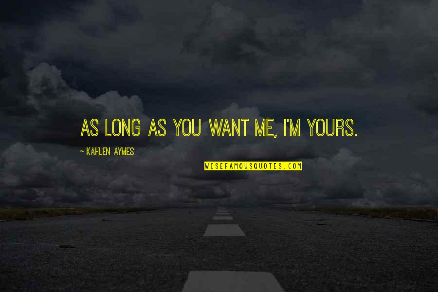 Climbin Quotes By Kahlen Aymes: As long as you want me, i'm yours.