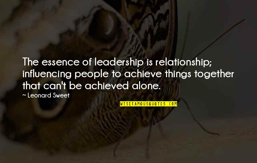 Climbin Quotes By Leonard Sweet: The essence of leadership is relationship; influencing people