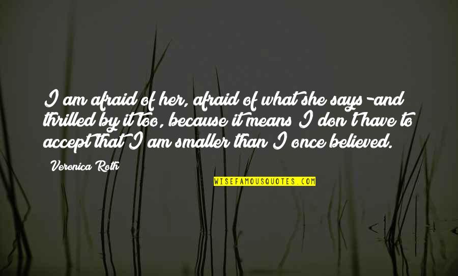 Climbin Quotes By Veronica Roth: I am afraid of her, afraid of what