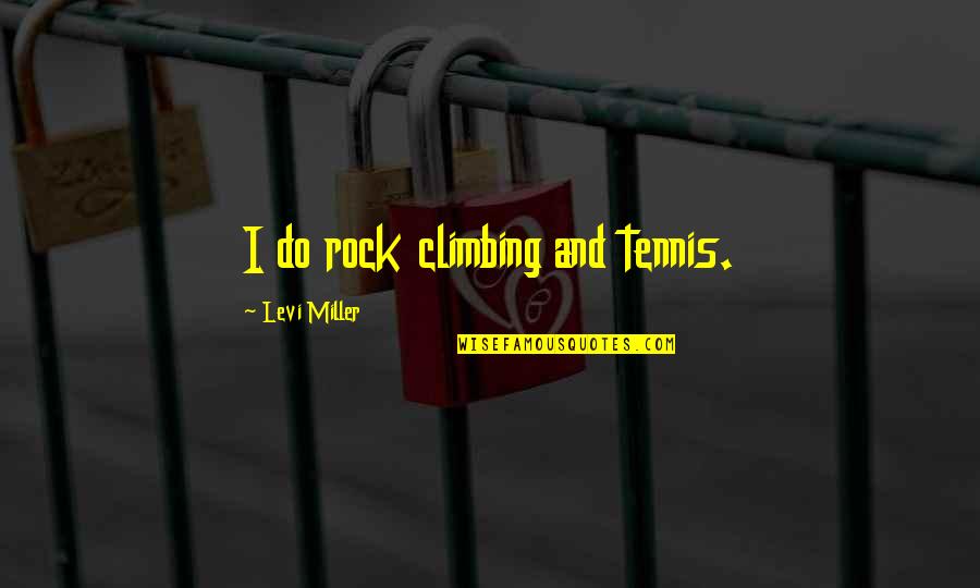 Climbing A Rock Quotes By Levi Miller: I do rock climbing and tennis.