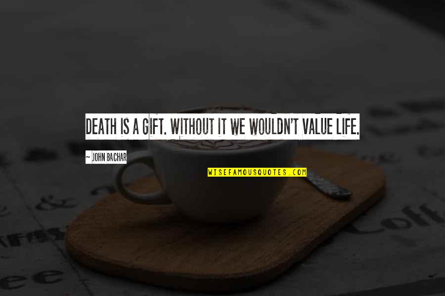 Climbing And Life Quotes By John Bachar: Death is a gift. Without it we wouldn't Climbing And Life Quotes By John Bachar: Death is a gift. Without it we wouldn't