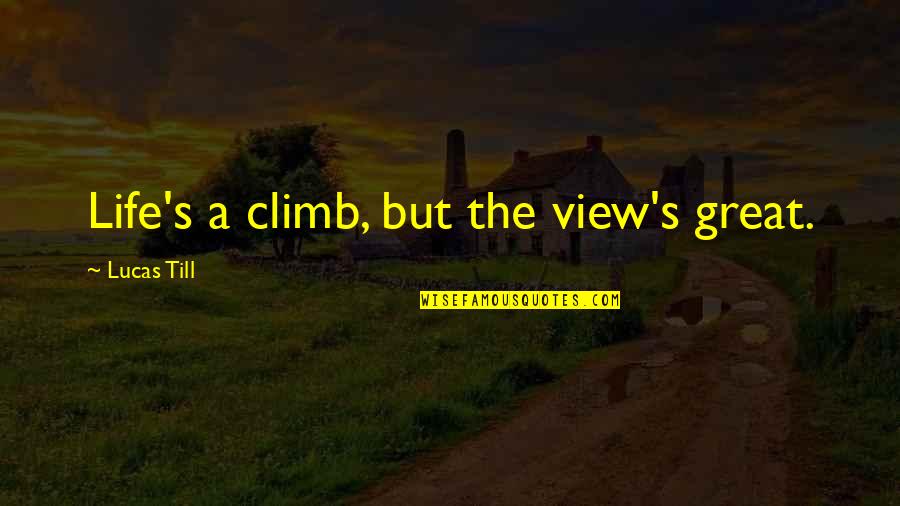 Climbing And Life Quotes By Lucas Till: Life's a climb, but the view's great. Climbing And Life Quotes By Lucas Till: Life's a climb, but the view's great.