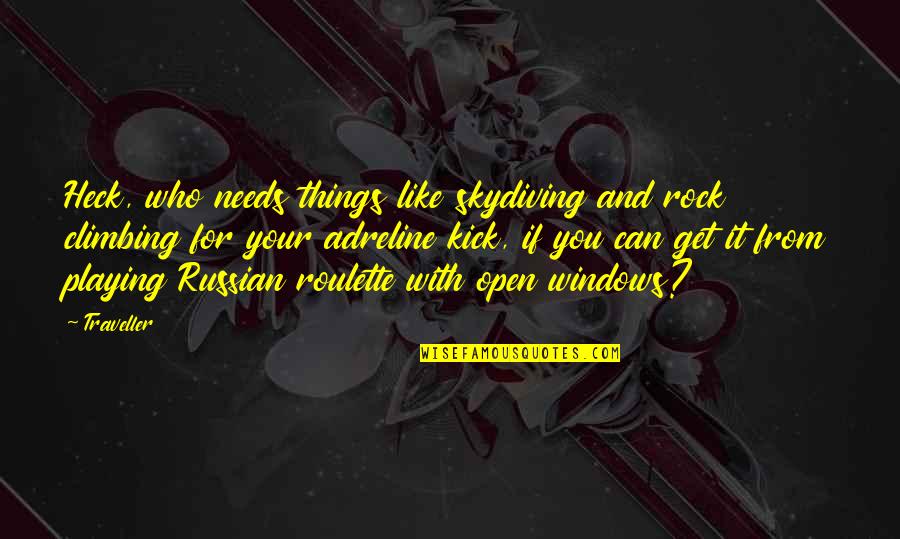 Climbing And Life Quotes By Traveller: Heck, who needs things like skydiving and rock Climbing And Life Quotes By Traveller: Heck, who needs things like skydiving and rock