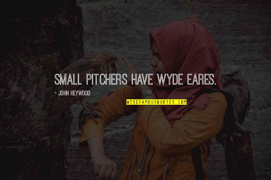 Climbing Everest Quotes By John Heywood: Small pitchers have wyde eares. Climbing Everest Quotes By John Heywood: Small pitchers have wyde eares.