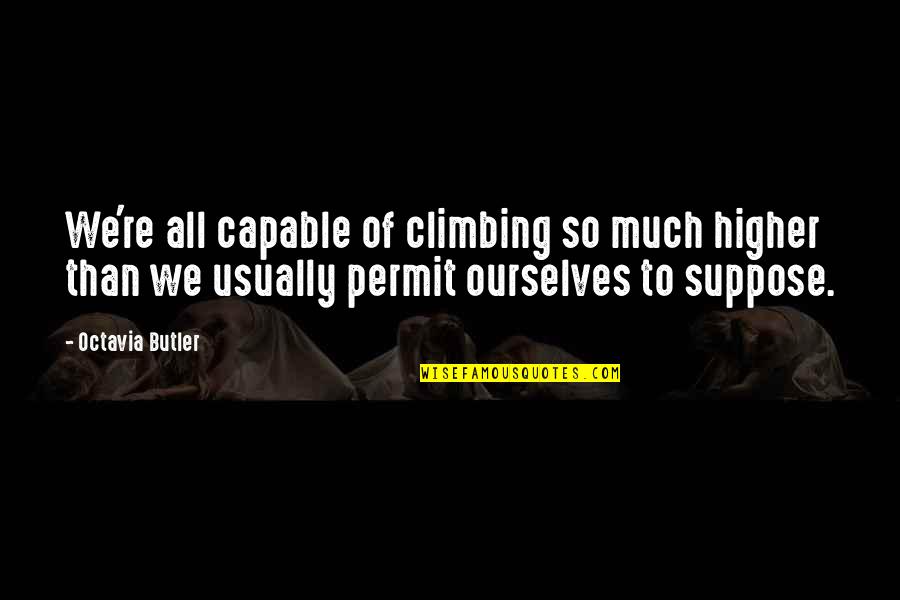 Climbing Higher Quotes By Octavia Butler: We're all capable of climbing so much higher