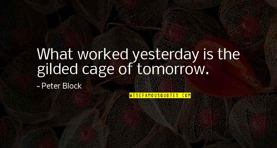 Climbing Higher Quotes By Peter Block: What worked yesterday is the gilded cage of