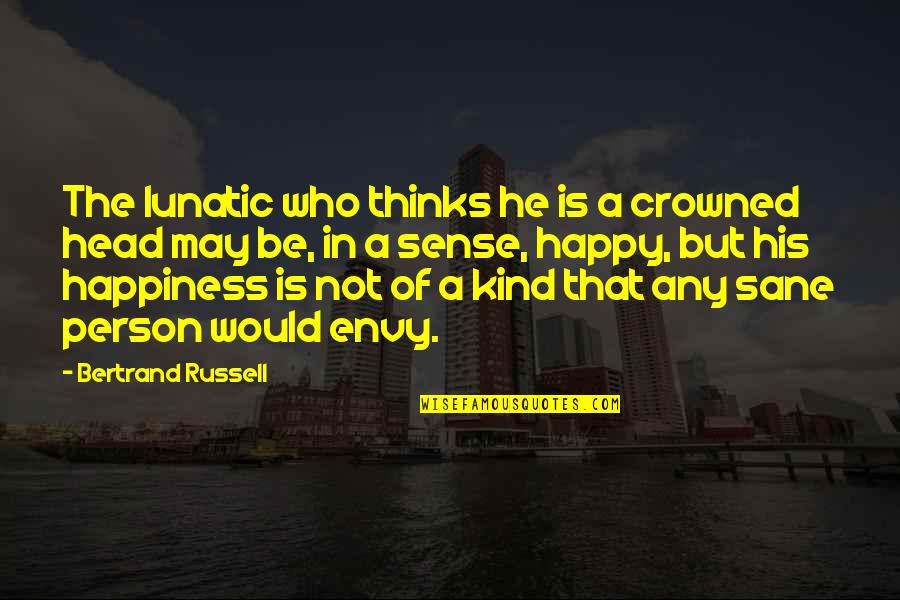 Climbing Hills Quotes By Bertrand Russell: The lunatic who thinks he is a crowned