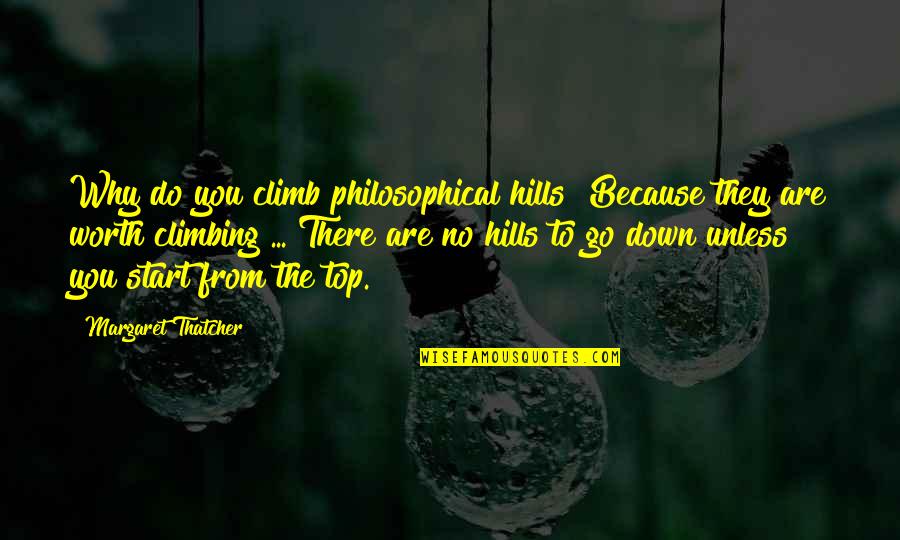 Climbing Hills Quotes By Margaret Thatcher: Why do you climb philosophical hills? Because they