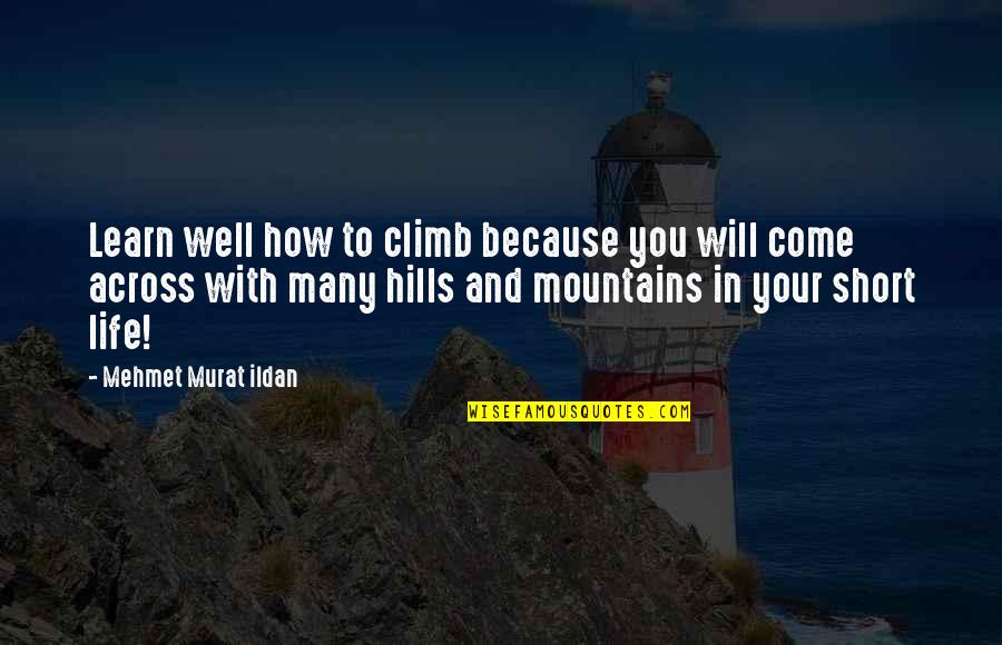 Climbing Hills Quotes By Mehmet Murat Ildan: Learn well how to climb because you will