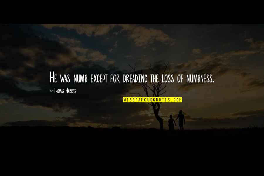 Climbing Ladder Of Success Quotes By Thomas Harris: He was numb except for dreading the loss Climbing Ladder Of Success Quotes By Thomas Harris: He was numb except for dreading the loss