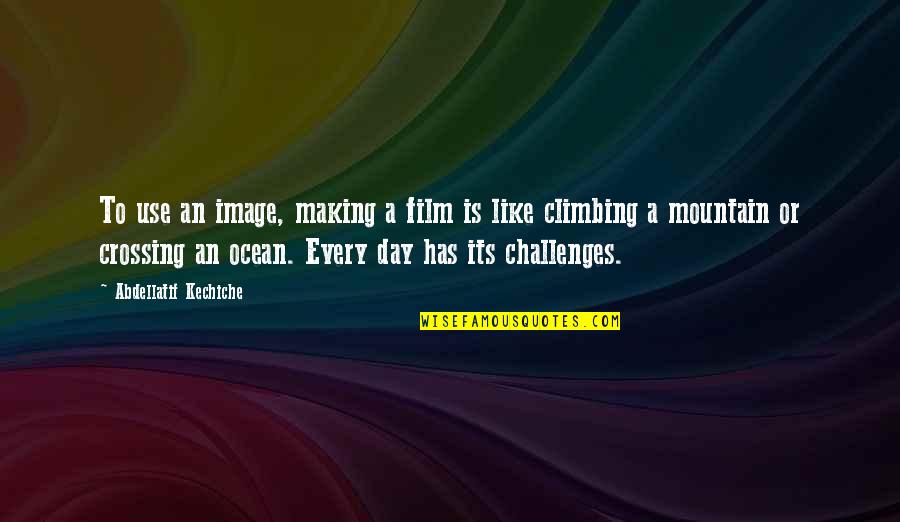 Climbing Mountain Quotes By Abdellatif Kechiche: To use an image, making a film is Climbing Mountain Quotes By Abdellatif Kechiche: To use an image, making a film is