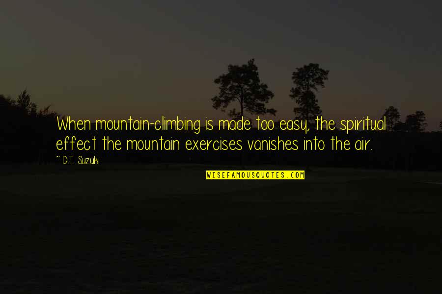 Climbing Mountain Quotes By D.T. Suzuki: When mountain-climbing is made too easy, the spiritual Climbing Mountain Quotes By D.T. Suzuki: When mountain-climbing is made too easy, the spiritual