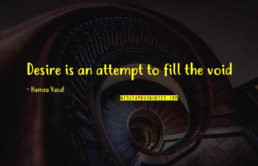 Climbing Mountain Quotes By Hamza Yusuf: Desire is an attempt to fill the void Climbing Mountain Quotes By Hamza Yusuf: Desire is an attempt to fill the void