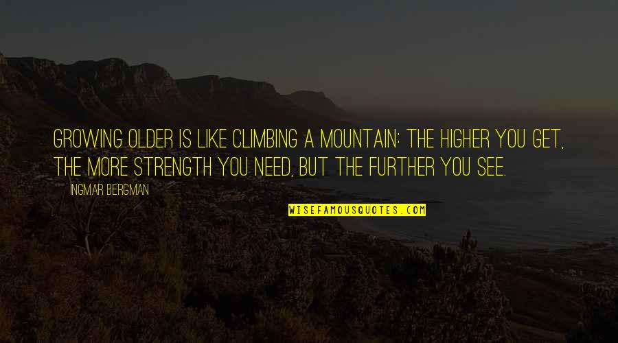Climbing Mountain Quotes By Ingmar Bergman: Growing older is like climbing a mountain: the Climbing Mountain Quotes By Ingmar Bergman: Growing older is like climbing a mountain: the