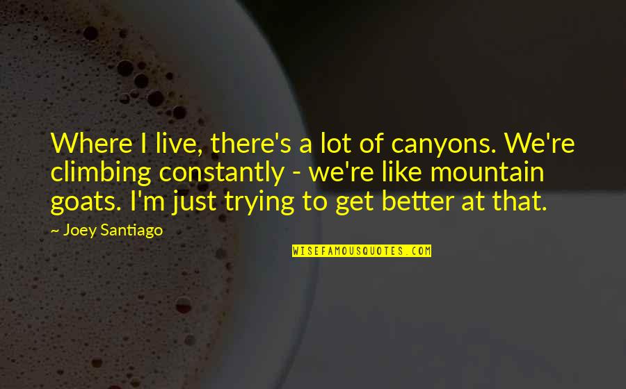 Climbing Mountain Quotes By Joey Santiago: Where I live, there's a lot of canyons.
