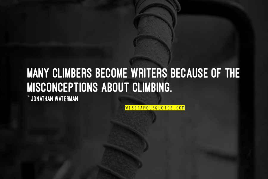 Climbing Mountain Quotes By Jonathan Waterman: Many climbers become writers because of the misconceptions Climbing Mountain Quotes By Jonathan Waterman: Many climbers become writers because of the misconceptions
