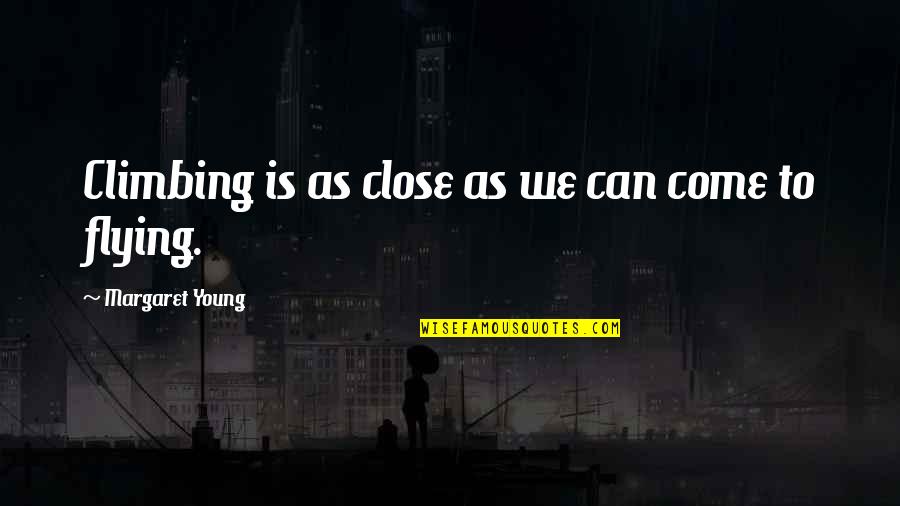 Climbing Mountain Quotes By Margaret Young: Climbing is as close as we can come Climbing Mountain Quotes By Margaret Young: Climbing is as close as we can come