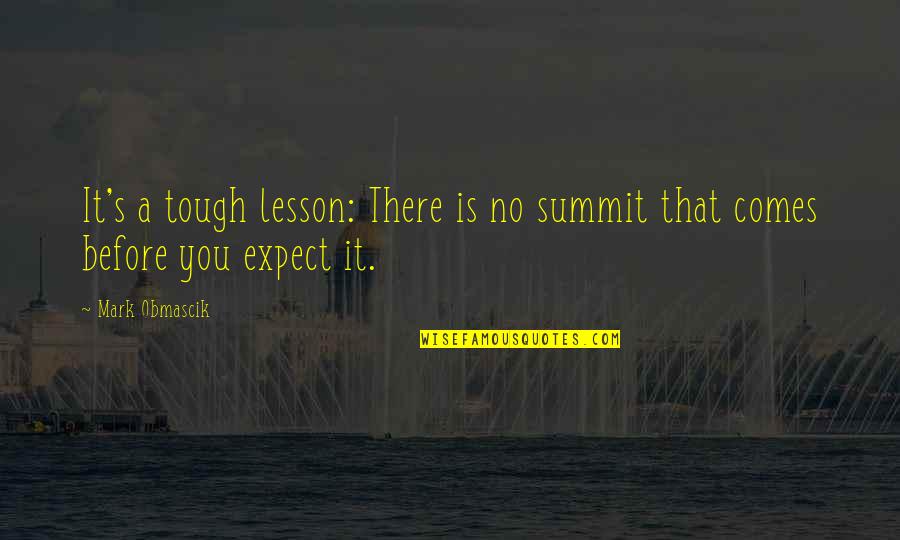 Climbing Mountaineering Quotes By Mark Obmascik: It's a tough lesson: There is no summit