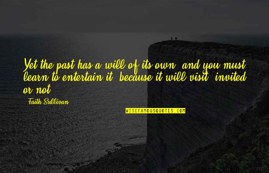 Climbing Mountains And Life Quotes By Faith Sullivan: Yet the past has a will of its Climbing Mountains And Life Quotes By Faith Sullivan: Yet the past has a will of its