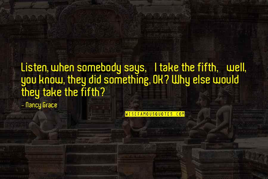 Climbing Mt. Kilimanjaro Quotes By Nancy Grace: Listen, when somebody says, 'I take the fifth,' Climbing Mt. Kilimanjaro Quotes By Nancy Grace: Listen, when somebody says, 'I take the fifth,'