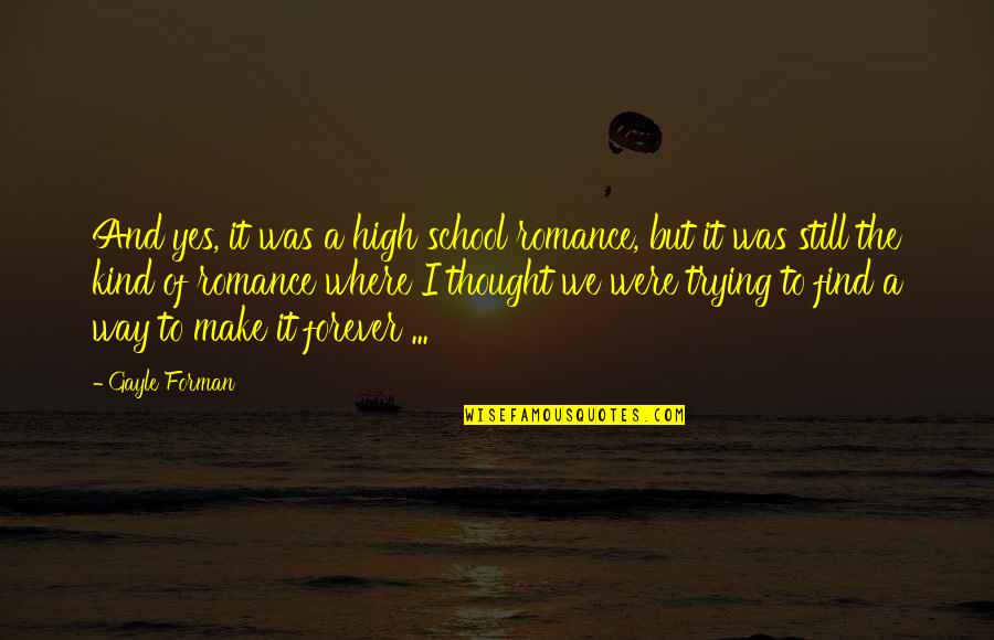 Climbing Obstacles Quotes By Gayle Forman: And yes, it was a high school romance,