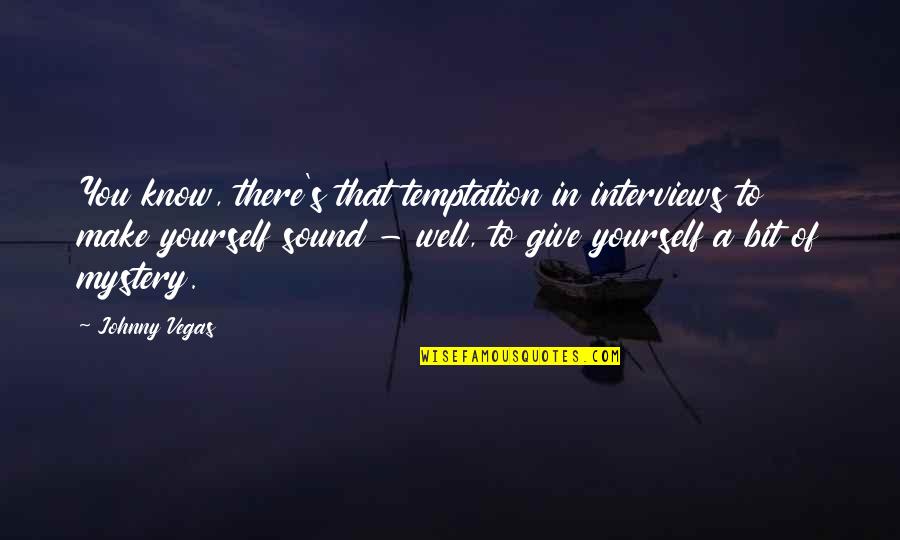 Climbing Pinterest Quotes By Johnny Vegas: You know, there's that temptation in interviews to Climbing Pinterest Quotes By Johnny Vegas: You know, there's that temptation in interviews to