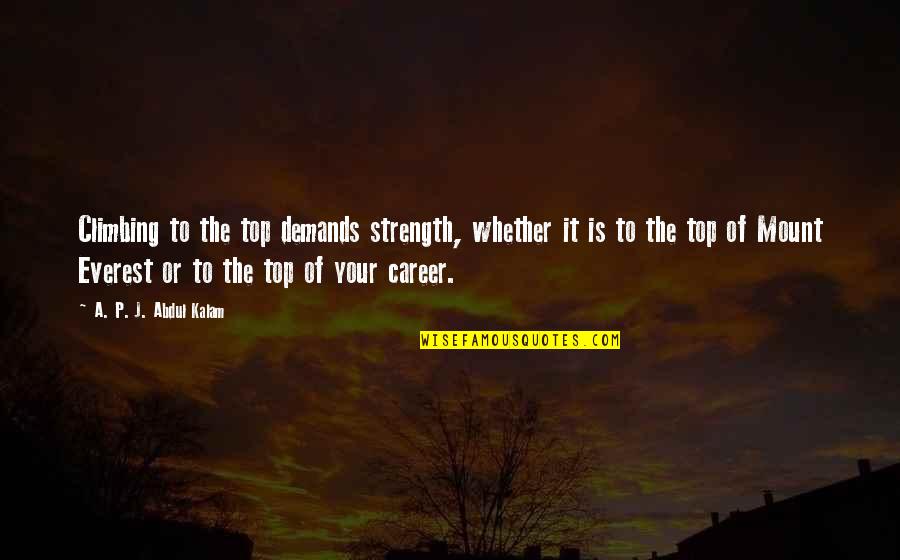 Climbing Quotes By A. P. J. Abdul Kalam: Climbing to the top demands strength, whether it Climbing Quotes By A. P. J. Abdul Kalam: Climbing to the top demands strength, whether it