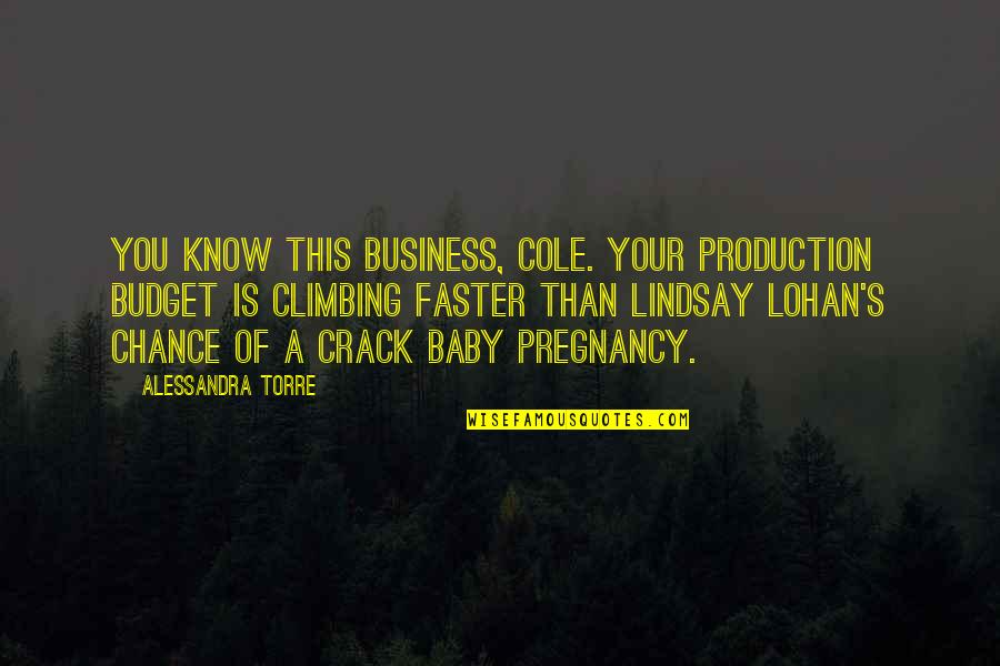 Climbing Quotes By Alessandra Torre: You know this business, Cole. Your production budget Climbing Quotes By Alessandra Torre: You know this business, Cole. Your production budget