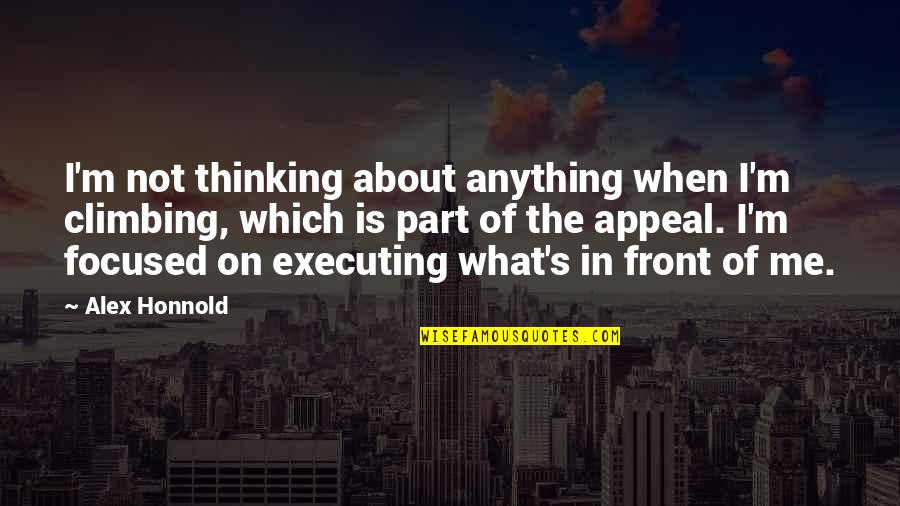 Climbing Quotes By Alex Honnold: I'm not thinking about anything when I'm climbing, Climbing Quotes By Alex Honnold: I'm not thinking about anything when I'm climbing,