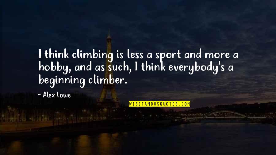 Climbing Quotes By Alex Lowe: I think climbing is less a sport and