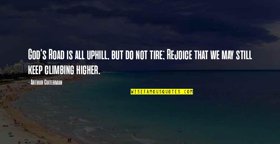 Climbing Quotes By Arthur Guiterman: God's Road is all uphill, but do not Climbing Quotes By Arthur Guiterman: God's Road is all uphill, but do not