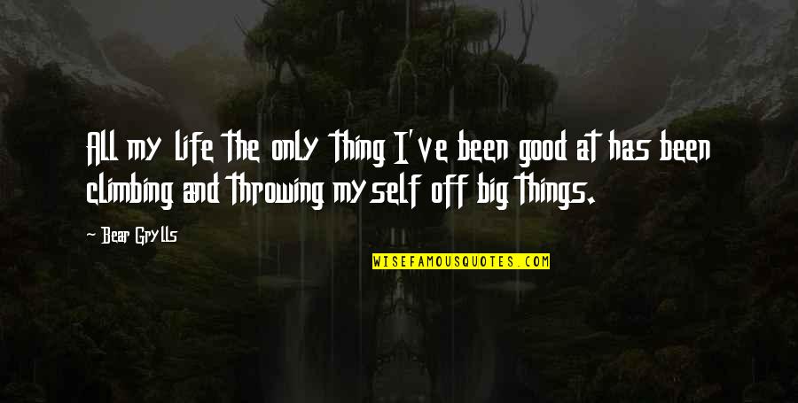 Climbing Quotes By Bear Grylls: All my life the only thing I've been Climbing Quotes By Bear Grylls: All my life the only thing I've been
