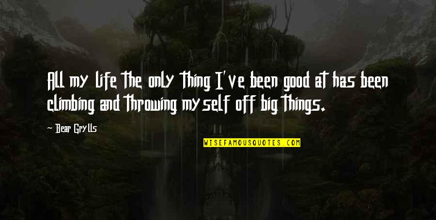 Climbing Quotes By Bear Grylls: All my life the only thing I've been