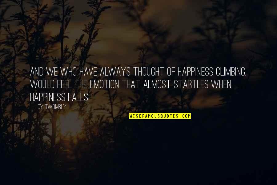 Climbing Quotes By Cy Twombly: And we who have always thought of happiness Climbing Quotes By Cy Twombly: And we who have always thought of happiness
