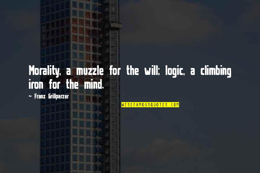 Climbing Quotes By Franz Grillparzer: Morality, a muzzle for the will; logic, a Climbing Quotes By Franz Grillparzer: Morality, a muzzle for the will; logic, a