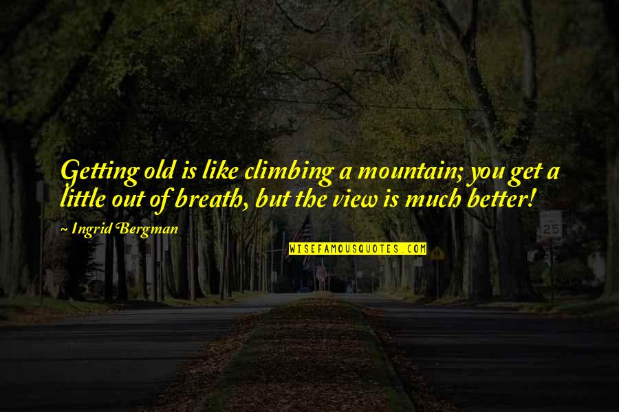 Climbing Quotes By Ingrid Bergman: Getting old is like climbing a mountain; you Climbing Quotes By Ingrid Bergman: Getting old is like climbing a mountain; you