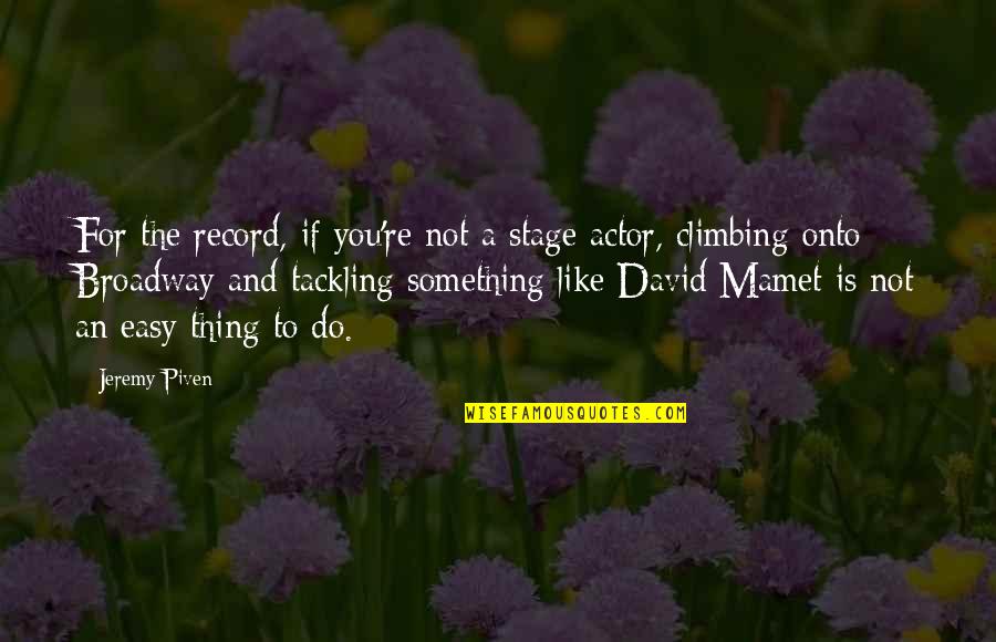 Climbing Quotes By Jeremy Piven: For the record, if you're not a stage Climbing Quotes By Jeremy Piven: For the record, if you're not a stage