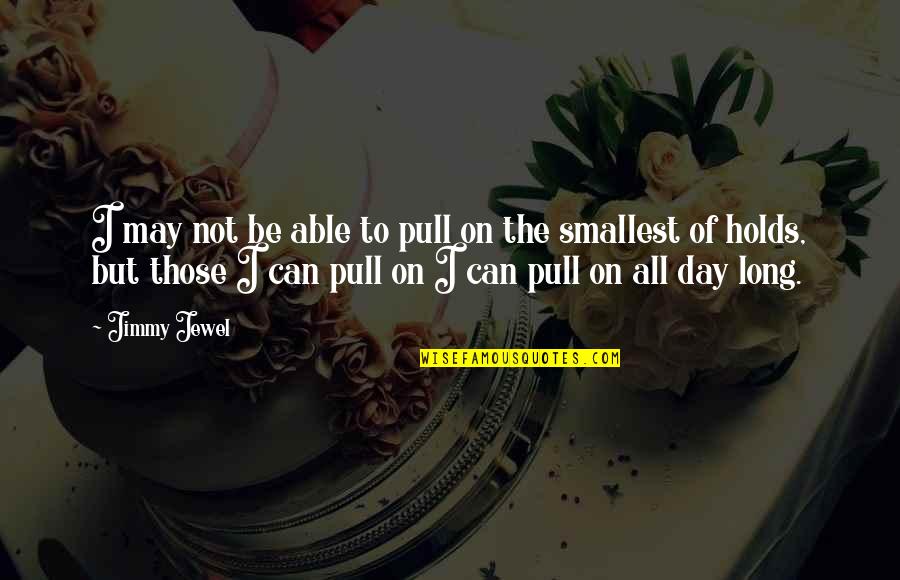 Climbing Quotes By Jimmy Jewel: I may not be able to pull on