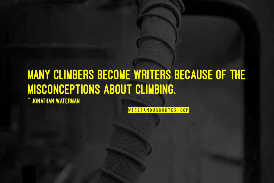Climbing Quotes By Jonathan Waterman: Many climbers become writers because of the misconceptions Climbing Quotes By Jonathan Waterman: Many climbers become writers because of the misconceptions