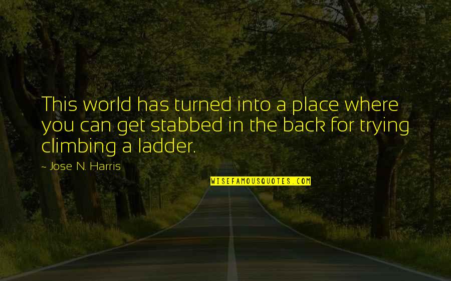 Climbing Quotes By Jose N. Harris: This world has turned into a place where Climbing Quotes By Jose N. Harris: This world has turned into a place where